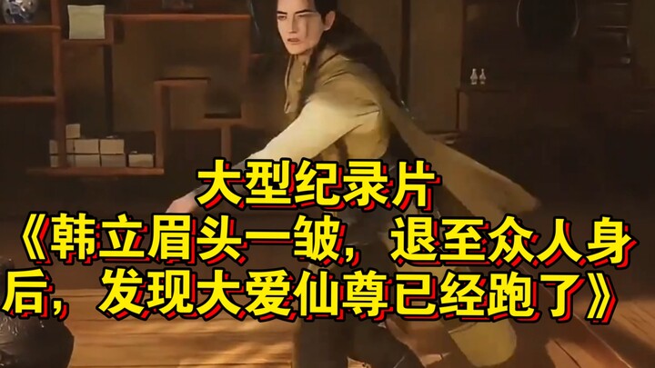 大型纪录片《韩立眉头一皱，退至众人身后，发现大爱仙尊已经跑了》持续为您播出！