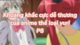 Khoảng khắc cực dễ thương của anime thể loại yuri P8| #anime #animeyuri #animekawaii