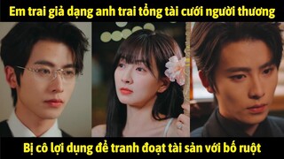 Em trai giả dạng anh trai tổng tài cưới người thương, bị cô lợi dụng để tranh đoạt tài sản với bố