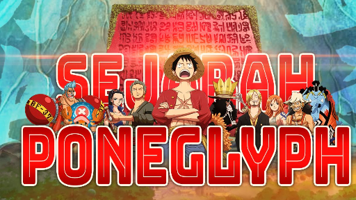 SEJARAH DAN LOKASI PONEGLYPH DI DUNIA ONE PIECE