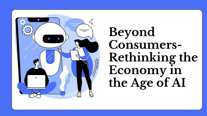 Beyond Consumers- Rethinking the Economy in the Age of AI