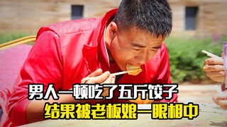 男人一顿吃了五斤饺子，结果被老板娘一眼相中，剧情片