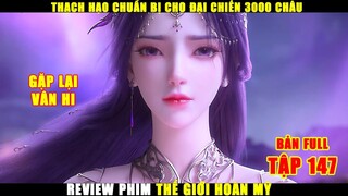 Thạch Hạo Chuẩn Bị Cho Đại Chiến 3000 Châu | Review Phim Thế Giới Hoàn Mỹ Tập 147 Full