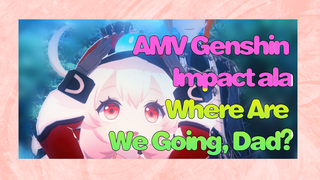 AMV Genshin Impact ala Where Are We Going, Dad?