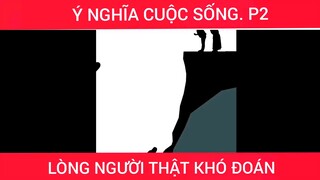 Lòng Người Thật Khó Đoán, Ý Nghĩa Cuộc Sống P2 #videohaynhat