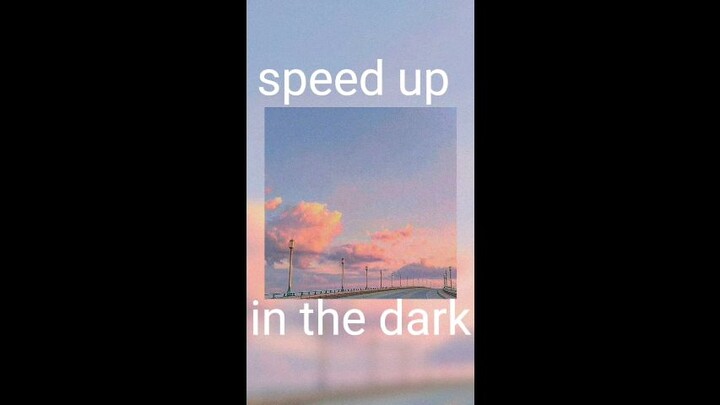 in the dark|speed up|by:me