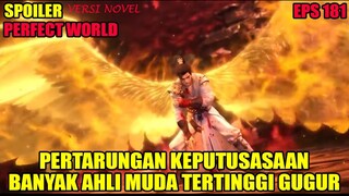 SPOILER PERFECT WORLD EPS 181 PERTARUNGAN KEPUTUSASAAN, BANYAK AHLI MUDA TERTINGGI GUGUR