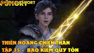 Thiên Hoang Chiến Thần Tập 35 - Bảo kiếm quy tôn!