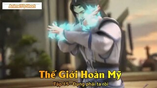 Thế Giới Hoàn Mỹ Tập 15 - Đụng phải ta rồi