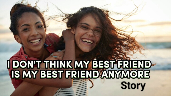 confession best friend story. my best friend Is not my best friend anymore.