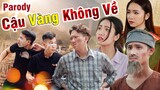 Cậu Vàng Không Về | Cô Thắm Không Về Parody | Chung Tũnn, Khánh Dandy, Đặng Nam - Nhạc Chế Huhi TV