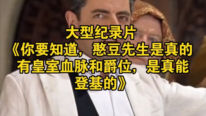 The major documentary “You Should Know: Mr. Bean Really Does Have Royal Blood and a Noble Title—He C