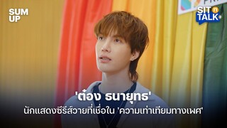 'ต๋อง ธนายุทธ' นักแสดงซีรีส์วายที่เชื่อใน 'ความเท่าเทียมทางเพศ' | SITnTALK EP.21