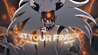 Get Your Fingers Out My Face - mep edit