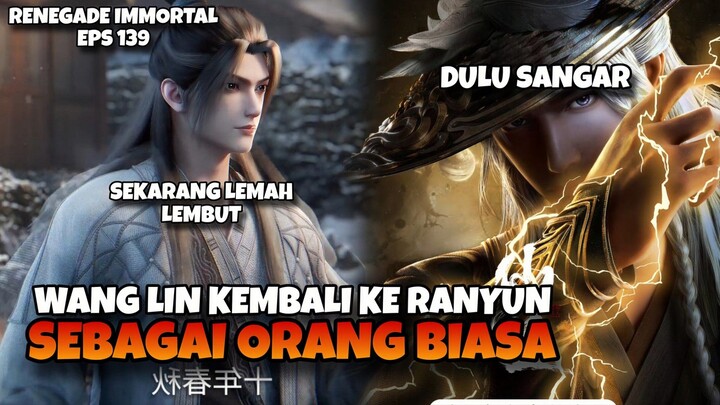 RENEGADE IMMORTAL EPS 139-WANG LIN KEMBALI KE RANYUN DAN MENEMANI WANG PING