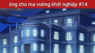 Chú ma vương khởi nghiệp p14