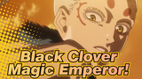 [Black Clover] Magic Emperor!