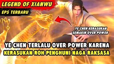 YE CHEN TERLALU OVER POWER KARENA KERASUKAN ROH PENGHUNI NAGA RAKSASA | Legend Of Martial Immortal