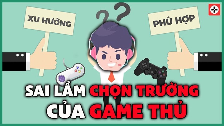 SAI LẦM khi CHỌN TRƯỜNG của Game Thủ | Game Cực Hay