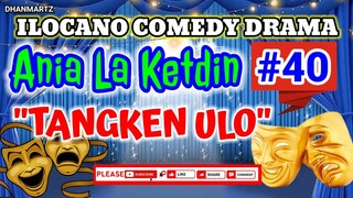 ILOCANO COMEDY DRAMA || ANIA LA KETDIN #40 | TANGKEN ULO | PAGKAKATAWAAN