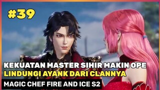 PEMBUKTIAN KEKUATAN MASTER SIHIR 🔥‼️ - DONGHUA MAGIC CHEF FIRE AND ICE SEASON 2 PART 39