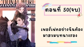 เพอร์เฟคอย่างฉันต้องสวมบทนางรอง ตอนที่ 50(จบ)