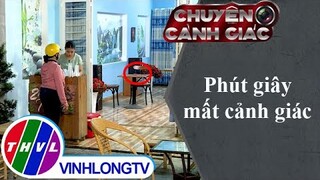 Giây phút mất cảnh giác | Chuyện cảnh giác