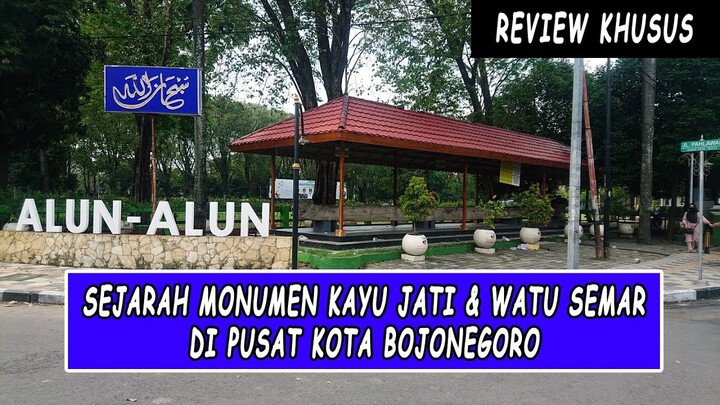 LIPUTAN SEJARAH MONUMEN KAYU JATI & WATU SEMAR DI PUSAT KOTA BOJONEGORO