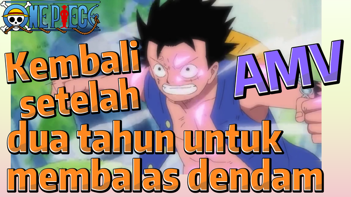 [One Piece] AMV | Kembali setelah dua tahun untuk membalas dendam