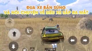 PUBG MOBILE | SIÊU XE MỚI SẮP RA MẮT | ĐUA XE BẮN SÚNG VÀ NÓI CHUYỆN VỀ SIÊU XE SẮP RA MẮT