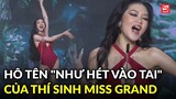 Tranh cãi màn hô tên "như hét vào tai" của thí sinh Miss Grand Vietnam 2022