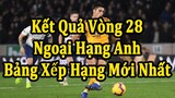 Kết Quả Ngoại Hạng Anh Vòng 28 - Bảng Xếp Hạng Mới Nhất