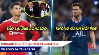 TIN BÓNG ĐÁ TRƯA 21/10: RONALDO BỊ CHẾ NHẠO KÉM MESSI, PELE, MESSI LẬP CÚ ĐÚP NHƯNG PSG THÌ QUÁ TỆ!