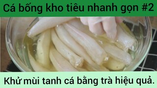 Cá bống kho tiêu nhanh gọn khử mùi tanh cá bằng trà hiệu quả phần 2