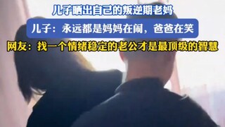 儿子晒出自己的叛逆期老妈，儿子：永远都是妈妈在闹，爸爸在笑