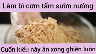 Làm bì cơm tấm sườn nướng cuốn kiểu này ăn xong ghiền luôn