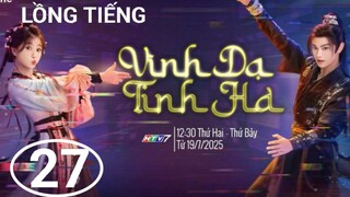 Vĩnh Dạ Tinh Hà - Tập 27 | Lồng Tiếng