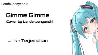 Gimme gimme - Cover by Landakpenyendiri - lirik + terjemahan