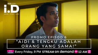 i.D | Promo Episod 6 | "AIDI & TENGKU ADALAH ORANG YANG SAMA!"