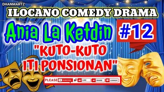 ILOCANO COMEDY DRAMA || KUTO-KUTO ITI PONSIONAN | ANIA LA KETDIN 12 | PAGKAKATAWAAN