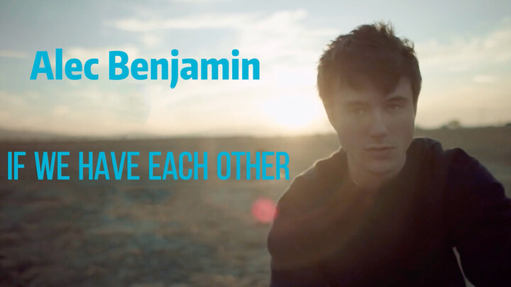 Alec Benjamin "If We Have Each Other" MV