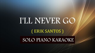 I'LL NEVER GO ( ERIK SANTOS ) ( LOWER KEY )