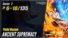 Ancient Supremacy Season 2 Eps. 6 ~ 10 (51-55) 一世独尊 Yishi Duzun | Donghua 1080P