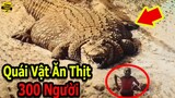 🔴Khóc Thét Với Quái Vật Thành Tinh ĂN T.H.ỊT 300 Người Và Những Con Cá Sấu To Lớn Nhất Thế Giới