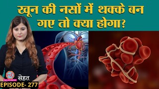 शरीर में खून के थक्के यानी Blood Clotting किसी को भी हो सकती है, कैसे बचें? | Sehat ep 277