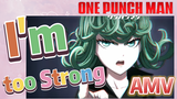 [One-Punch Man]  AMV |  I'm too Strong