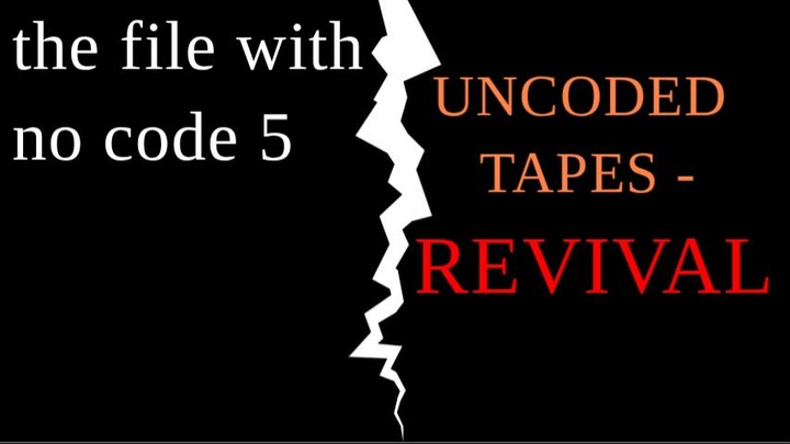 the file with no code 5! (UNCODED TAPES - REVIVED)