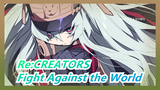 [Re:CREATORS / 4K] I'm Willing to Fight Against the World!!!