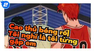 Cao thủ bóng rổ|【Kaede&Sakuragi】Tôi nghĩ là tôi từng gặp em ở đâu đó lúc trước_2