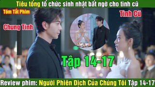 Review Phim: Tiêu tổng yêu lại người cũ lâm tây | Người Phiên Dịch Của Chúng Tôi (Bản Full) 14-17